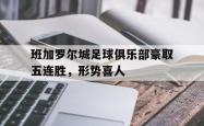 开云体育入口-班加罗尔城足球俱乐部豪取五连胜，形势喜人的简单介绍